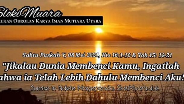 SLOKIMUARA, Sabtu, 8 Mei 2021: "Jikalau Dunia Membenci Kamu, Ingatlah bahwa Ia Telah Lebih Dahulu Membenci Aku!"